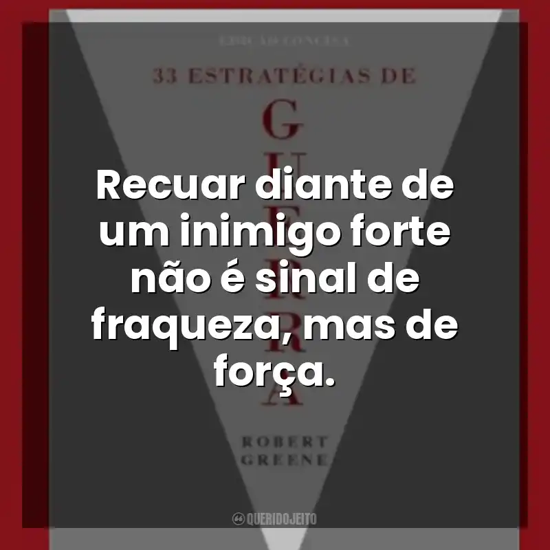 Recuar diante de um inimigo forte não é sinal de fraqueza, mas de força.