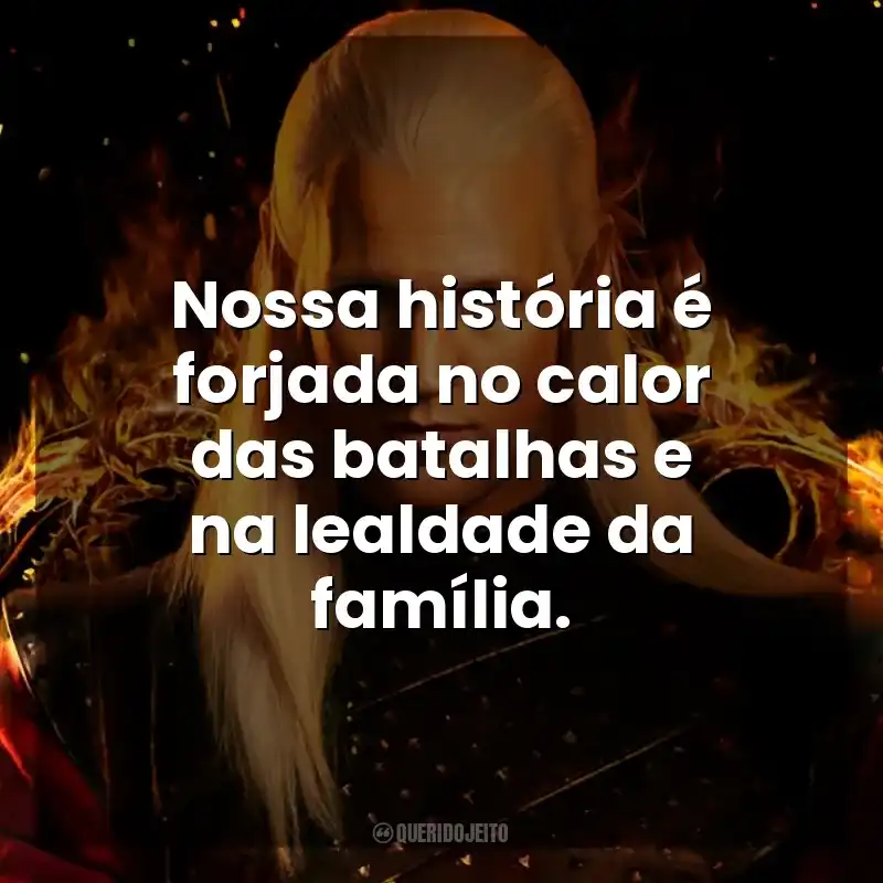 Nossa história é forjada no calor das batalhas e na lealdade da família. A Casa do Dragão (Série)