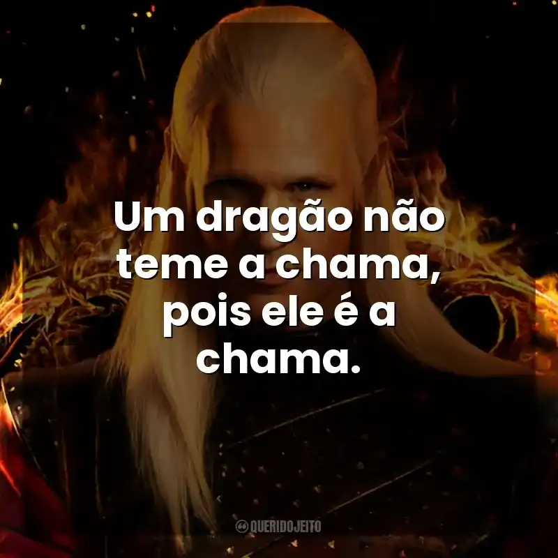 Um dragão não teme a chama, pois ele é a chama. A Casa do Dragão (Série)
