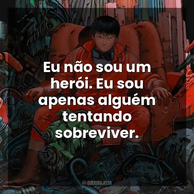 Eu não sou um herói. Eu sou apenas alguém tentando sobreviver. Akira (Filme)