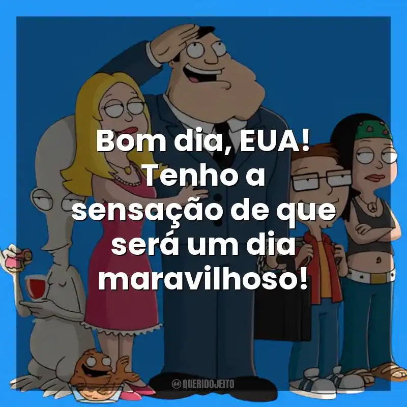 Bom dia, EUA! Tenho a sensação de que será um dia maravilhoso! American Dad! (Série)