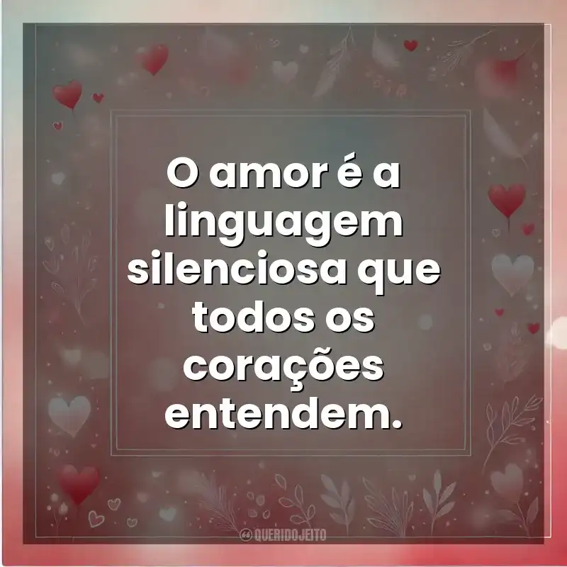 O amor é a linguagem silenciosa que todos os corações entendem. Amor