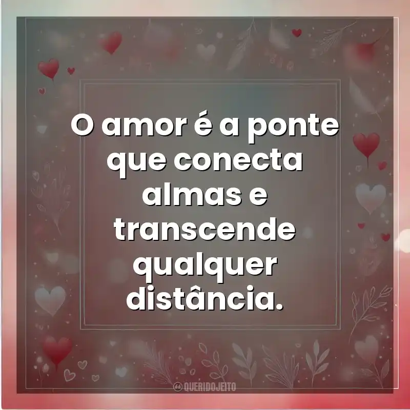 O amor é a ponte que conecta almas e transcende qualquer distância. Amor