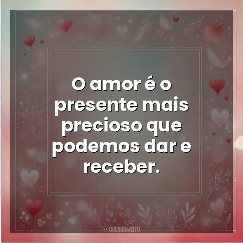 O amor é o presente mais precioso que podemos dar e receber. Amor