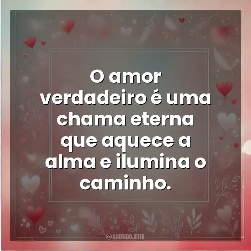 O amor verdadeiro é uma chama eterna que aquece a alma e ilumina o caminho. Amor