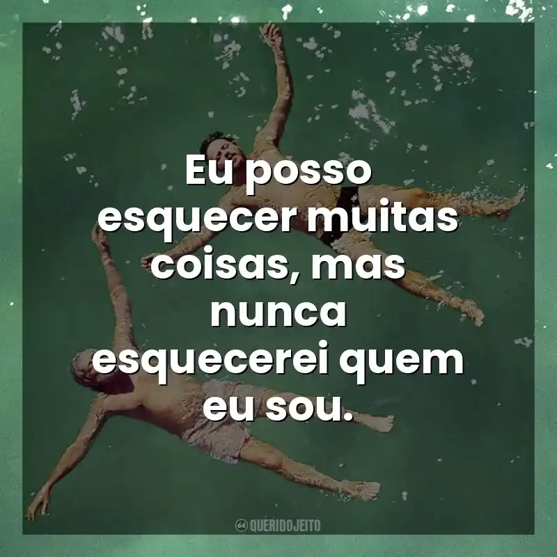 Eu posso esquecer muitas coisas, mas nunca esquecerei quem eu sou. Antes Que Eu Me Esqueça (Filme)