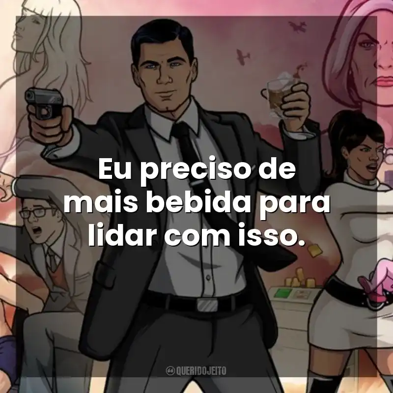 Eu preciso de mais bebida para lidar com isso. Archer (Série)