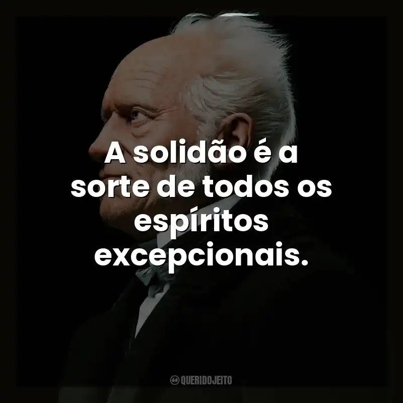 A solidão é a sorte de todos os espíritos excepcionais.