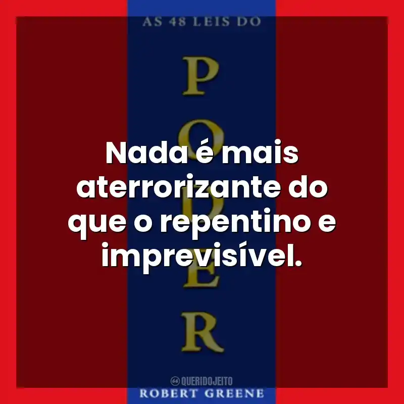 Nada é mais aterrorizante do que o repentino e imprevisível. As 48 Leis do Poder (Livro)