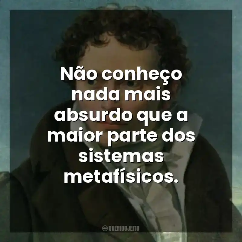 Não conheço nada mais absurdo que a maior parte dos sistemas metafísicos. As Dores do Mundo (Livro)