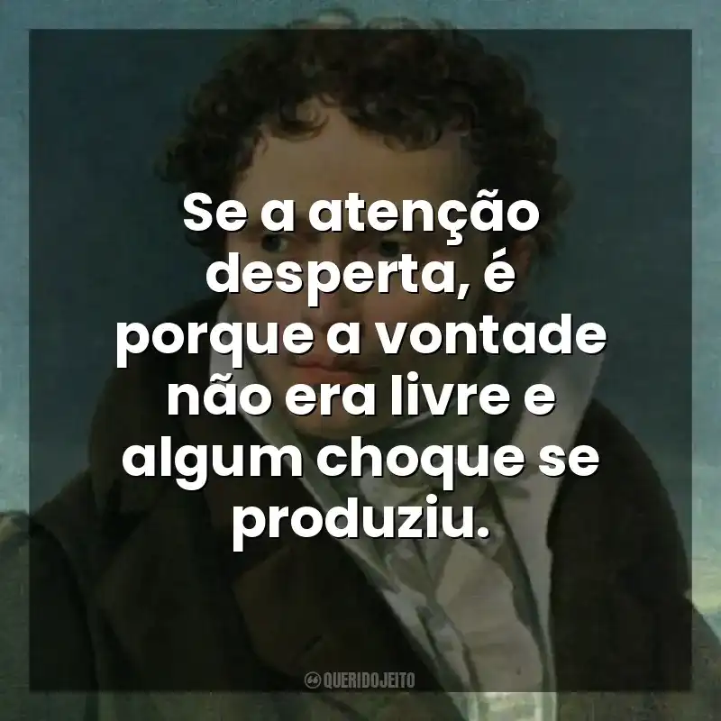 Se a atenção desperta, é porque a vontade não era livre e algum choque se produziu. As Dores do Mundo (Livro)