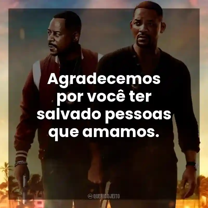 Frases do Filme Bad Boys: Até o Fim: Agradecemos por você ter salvado pessoas que amamos.