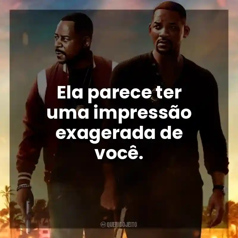 Ela parece ter uma impressão exagerada de você. Bad Boys: Até o Fim (Filme)