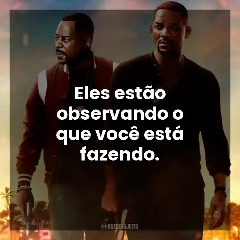 Bad Boys: Até o Fim frases do filme: Eles estão observando o que você está fazendo.