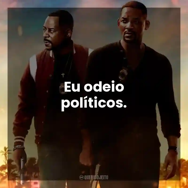 Frase final do filme Bad Boys: Até o Fim: Eu odeio políticos.