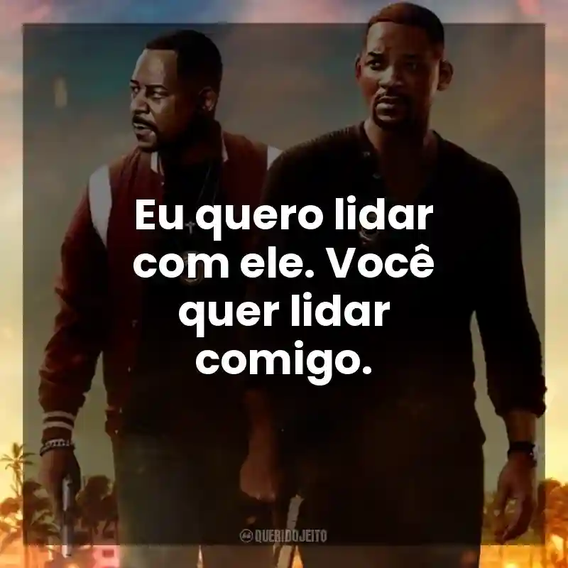 Eu quero lidar com ele. Você quer lidar comigo. Bad Boys: Até o Fim (Filme)