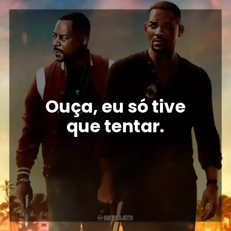 Ouça, eu só tive que tentar. Bad Boys: Até o Fim (Filme)