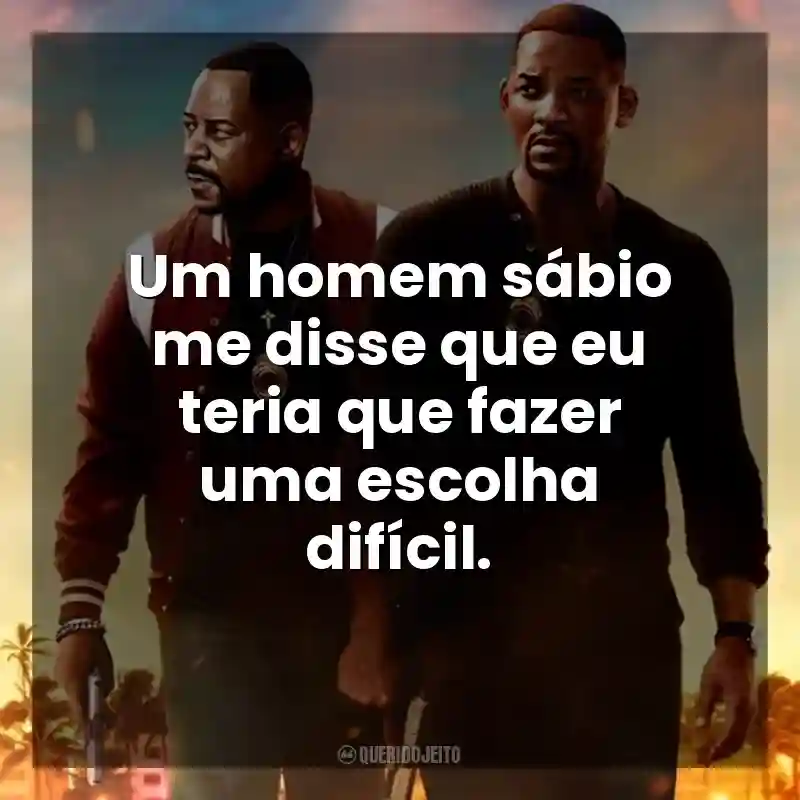 Um homem sábio me disse que eu teria que fazer uma escolha difícil. Bad Boys: Até o Fim (Filme)
