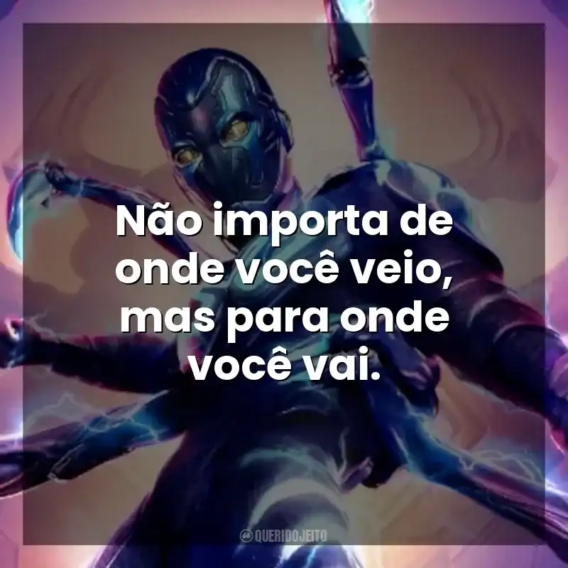 Não importa de onde você veio, mas para onde você vai. Besouro Azul (Filme)