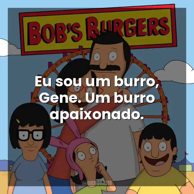 Eu sou um burro, Gene. Um burro apaixonado. Bob’s Burgers (Série)