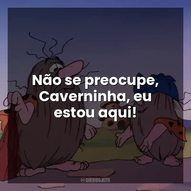 Não se preocupe, Caverninha, eu estou aqui! Capitão Caverna e Caverninha