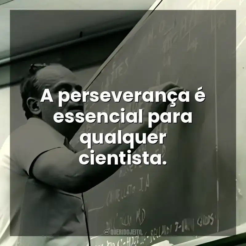 A perseverança é essencial para qualquer cientista. César Lattes