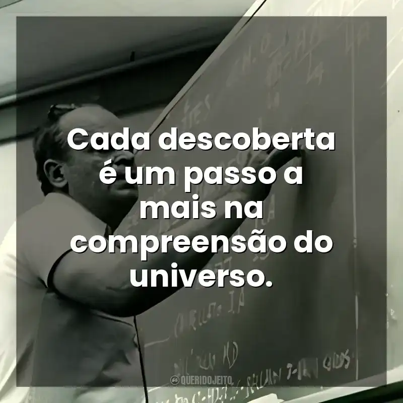 Cada descoberta é um passo a mais na compreensão do universo. César Lattes
