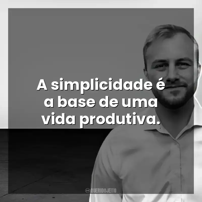 A simplicidade é a base de uma vida produtiva. Chris Bailey