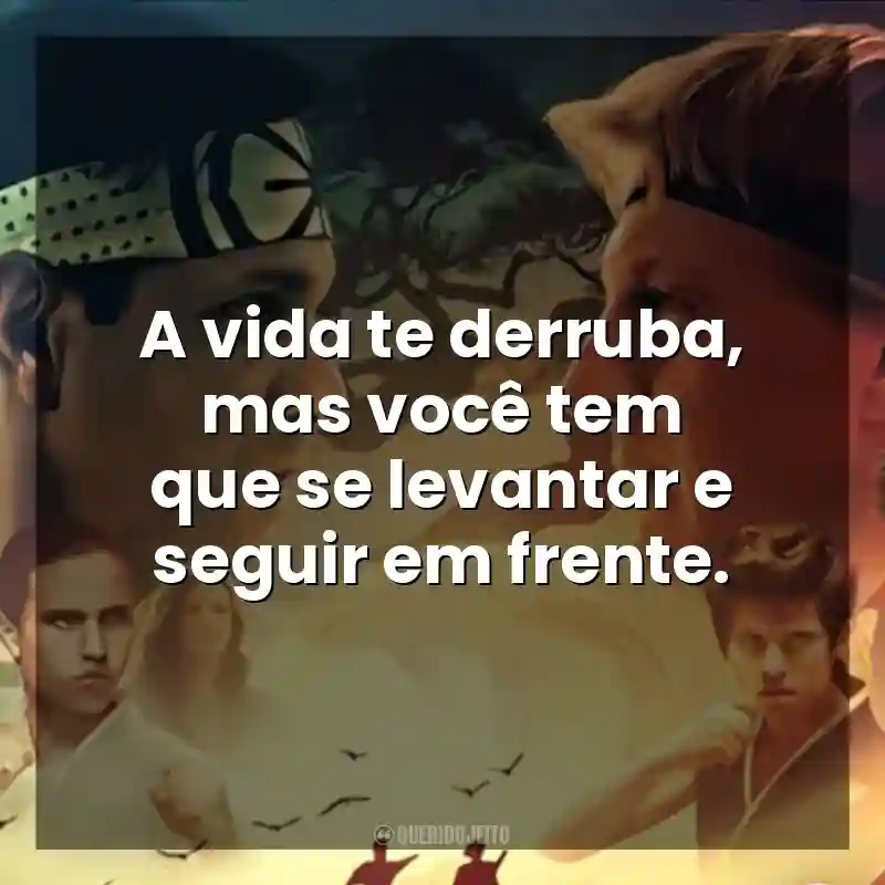 A vida te derruba, mas você tem que se levantar e seguir em frente. Cobra Kai (Série)