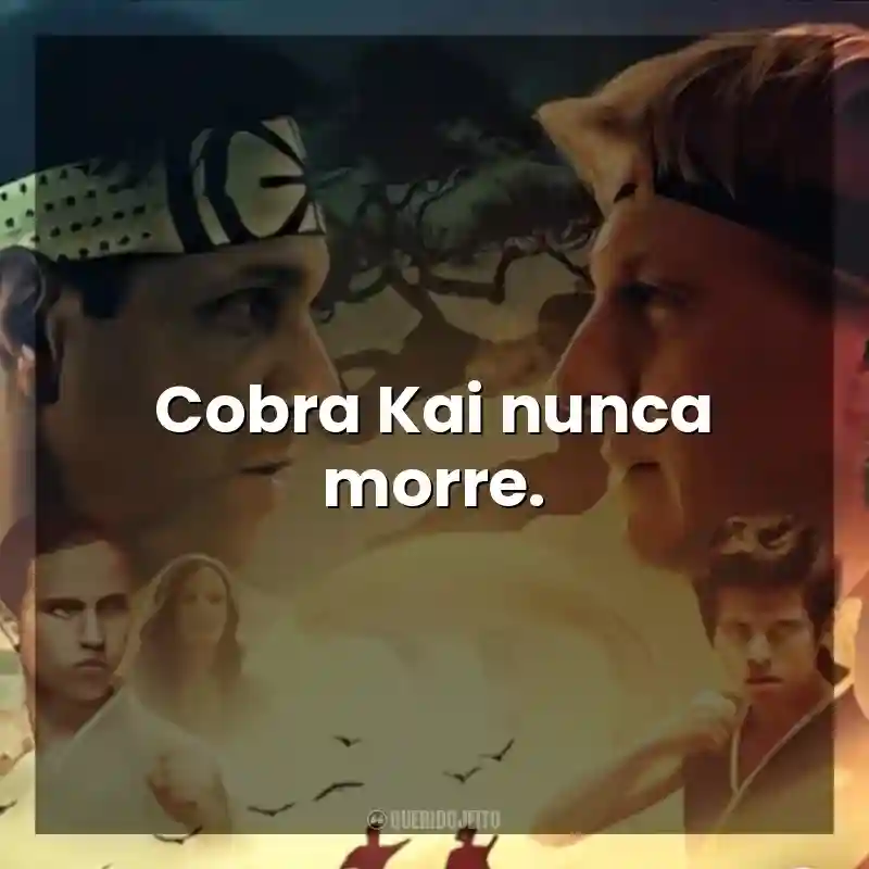 Série Cobra Kai frases: Cobra Kai nunca morre.