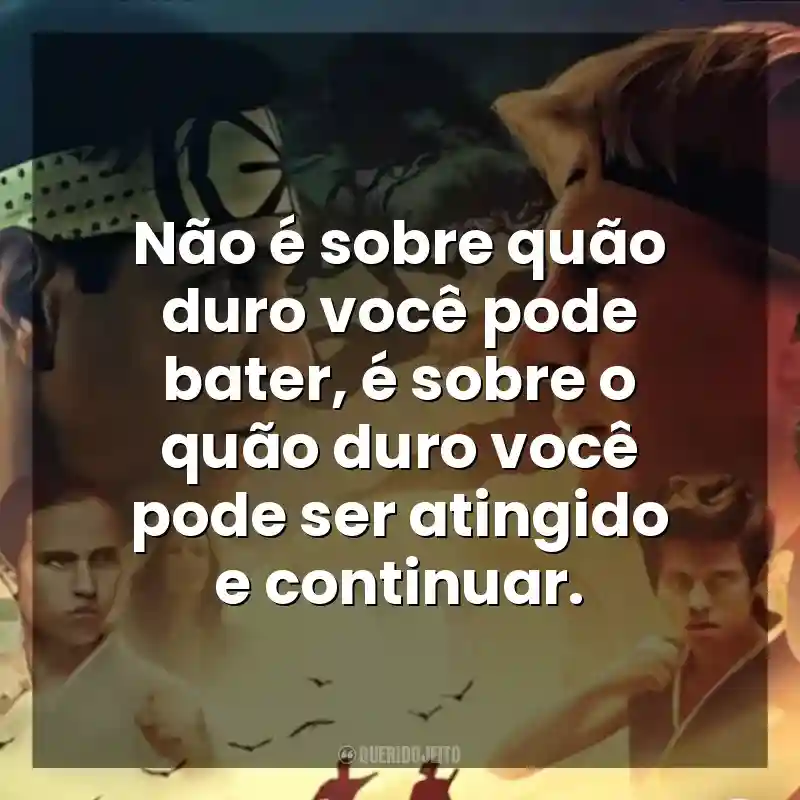 Não é sobre quão duro você pode bater, é sobre o quão duro você pode ser atingido e continuar. Cobra Kai (Série)