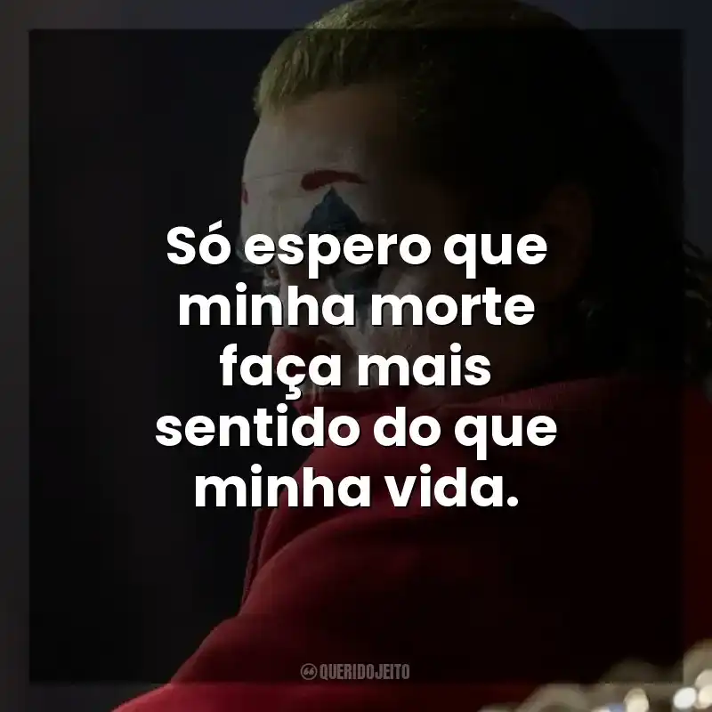 Só espero que minha morte faça mais sentido do que minha vida.