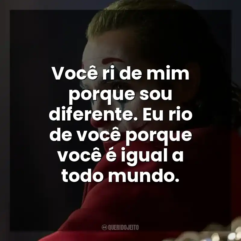 Frases de Coringa filme: Você ri de mim porque sou diferente. Eu rio de você porque você é igual a todo mundo.