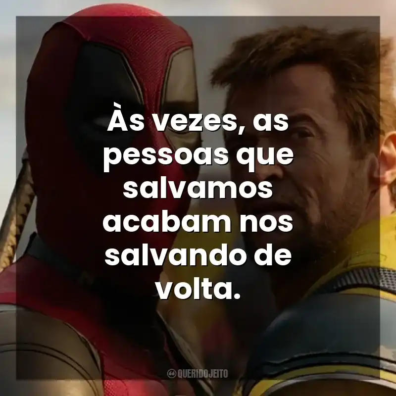 Às vezes, as pessoas que salvamos acabam nos salvando de volta. Deadpool e Wolverine (Filme)