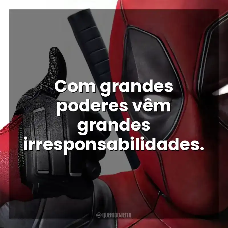 Com grandes poderes vêm grandes irresponsabilidades. Deadpool (Filme)
