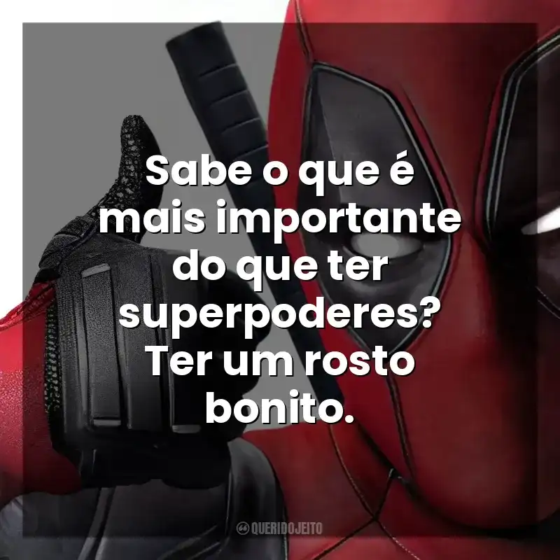 Sabe o que é mais importante do que ter superpoderes? Ter um rosto bonito. Deadpool (Filme)