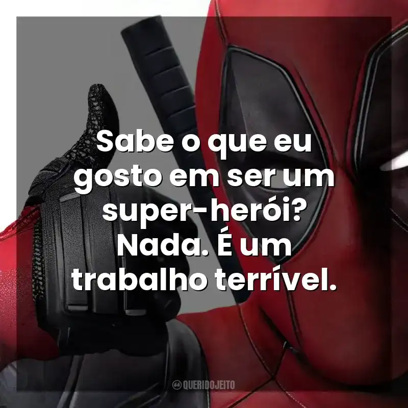 Sabe o que eu gosto em ser um super-herói? Nada. É um trabalho terrível. Deadpool (Filme)