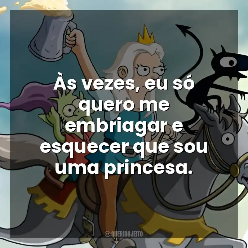 Às vezes, eu só quero me embriagar e esquecer que sou uma princesa. (Des)encanto (Série)