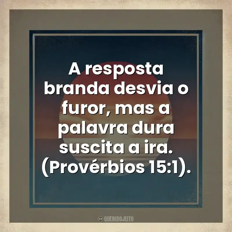 A resposta branda desvia o furor, mas a palavra dura suscita a ira. (Provérbios 15:1). Deus