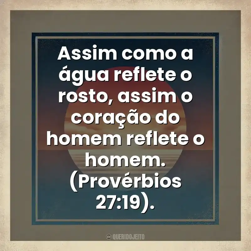 Assim como a água reflete o rosto, assim o coração do homem reflete o homem. (Provérbios 27:19). Deus