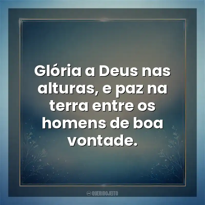 Glória a Deus nas alturas, e paz na terra entre os homens de boa vontade. Deus