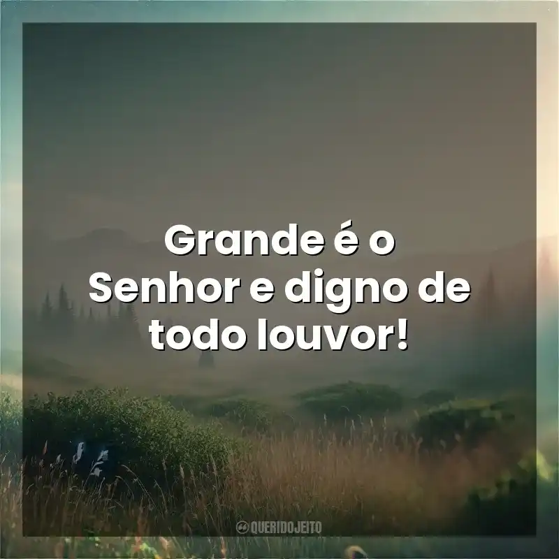 Grande é o Senhor e digno de todo louvor! Deus