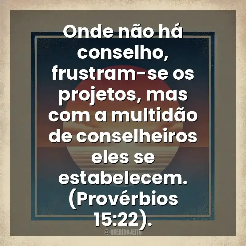 Onde não há conselho, frustram-se os projetos, mas com a multidão de conselheiros eles se estabelecem. (Provérbios 15:22). Deus