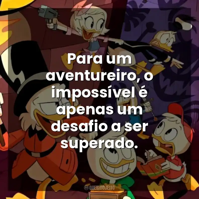 Para um aventureiro, o impossível é apenas um desafio a ser superado. DuckTales: Os Caçadores de Aventuras (Série)