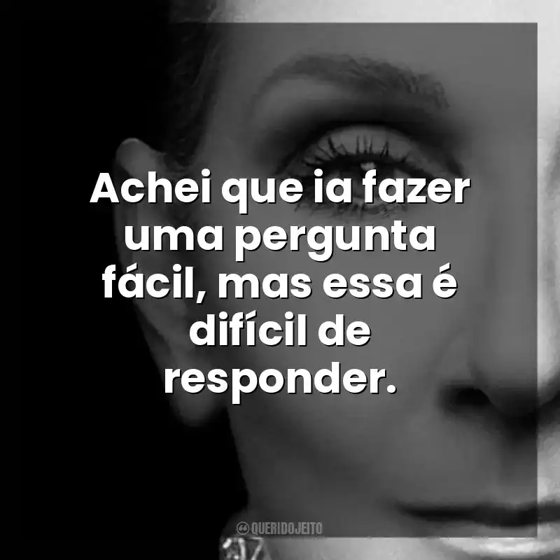 Achei que ia fazer uma pergunta fácil, mas essa é difícil de responder. Eu Sou: Celine Dion (Filme)