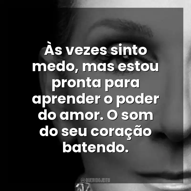 Às vezes sinto medo, mas estou pronta para aprender o poder do amor. O som do seu coração batendo. Eu Sou: Celine Dion (Filme)
