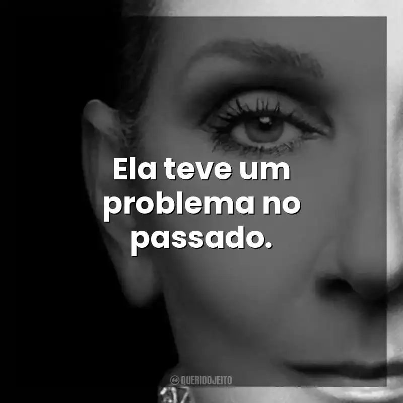 Ela teve um problema no passado. Eu Sou: Celine Dion (Filme)