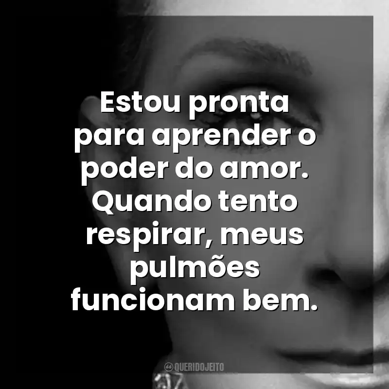Estou pronta para aprender o poder do amor. Quando tento respirar, meus pulmões funcionam bem. Eu Sou: Celine Dion (Filme)