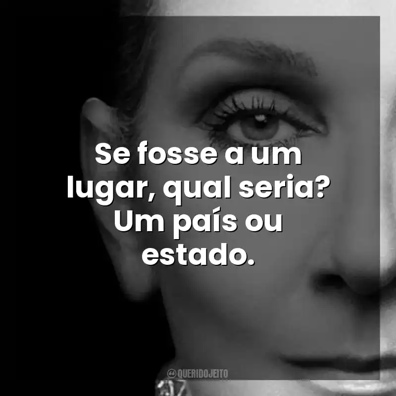 Se fosse a um lugar, qual seria? Um país ou estado. Eu Sou: Celine Dion (Filme)