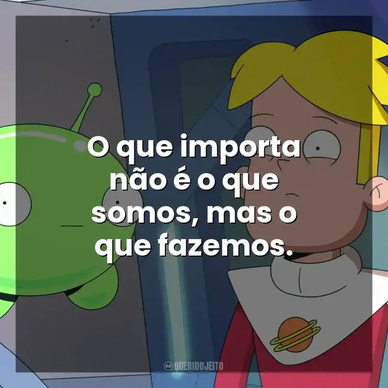 O que importa não é o que somos, mas o que fazemos. Final Space (Série)